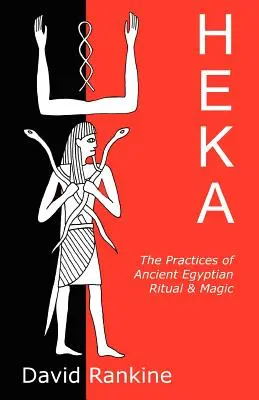 Heka: Heka: Az ókori egyiptomi rituálék és mágia gyakorlatai - Heka: The Practices of Ancient Egyptian Ritual and Magic