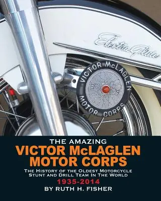 The Amazing Victor McLaglen Motor Corps: A világ legrégebbi motoros mutatványos és gyakorlócsapatának története - The Amazing Victor McLaglen Motor Corps: The History of the Oldest Motorcycle Stunt and Drill Team in the World