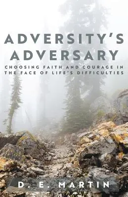 A viszontagságok ellenfele: A hit és a bátorság választása az élet nehézségeivel szemben - Adversity's Adversary: Choosing Faith and Courage in the Face of Life's Difficulties