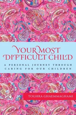 A legnehezebb gyermeked: Egy személyes utazás a gyermekeinkkel való törődés útján - Your Most Difficult Child: A Personal Journey Through Caring for our Children