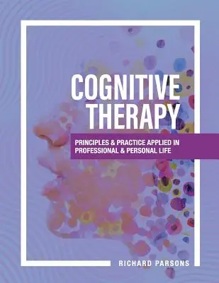 Kognitív terápia: Alapelvek és gyakorlat a szakmai és személyes életben alkalmazva - Cognitive Therapy: Principles and Practice Applied in Professional and Personal Life