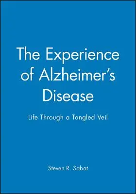 Az Alzheimer-kór megtapasztalása: Az élet egy kusza fátyolon keresztül - The Experience of Alzheimer's Disease: Life Through a Tangled Veil