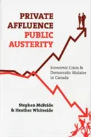 Magánjólét, közszegénység: Gazdasági válság és demokratikus rossz közérzet Kanadában - Private Affluence, Public Austerity: Economic Crisis and Democratic Malaise in Canada