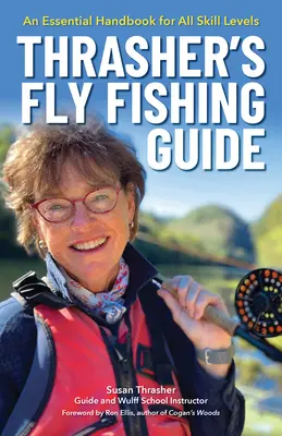 Thrasher's Fly Fishing Guide: An Essential Handbook for All Skill Levels (Egy alapvető kézikönyv minden tudásszinthez) - Thrasher's Fly Fishing Guide: An Essential Handbook for All Skill Levels