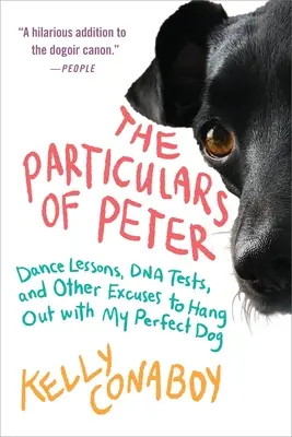 A Peter sajátosságai: Táncórák, DNS-tesztek és más kifogások, hogy együtt legyek a tökéletes kutyámmal - The Particulars of Peter: Dance Lessons, DNA Tests, and Other Excuses to Hang Out with My Perfect Dog