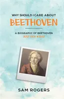 Miért kellene foglalkoznom Beethovennel: Ludwig van Beethoven életrajza Csak gyerekeknek! - Why Should I Care About Beethoven: A Biography of Ludwig Van Beethoven Just For Kids!