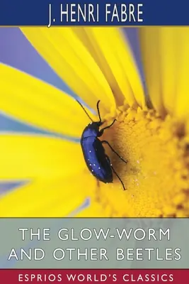 Az izzóféreg és más bogarak (Esprios Classics) - The Glow-Worm and Other Beetles (Esprios Classics)