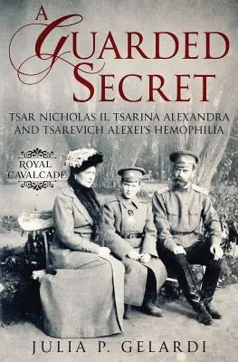 Egy féltve őrzött titok: II. Miklós cár, Alexandra cárnő és Alekszej cárevics vérzékenységéről - A Guarded Secret: Tsar Nicholas II, Tsarina Alexandra and Tsarevich Alexei's Hemophilia