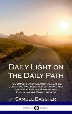 Napi fény a napi ösvényen: A teljes napi áhítati klasszikus, amely két bibliai elmélkedést és imákat tartalmaz minden reggelre és estére o - Daily Light on The Daily Path: The Complete Daily Devotional Classic, Containing Two Biblical Meditations and Prayers for Every Morning and Evening o