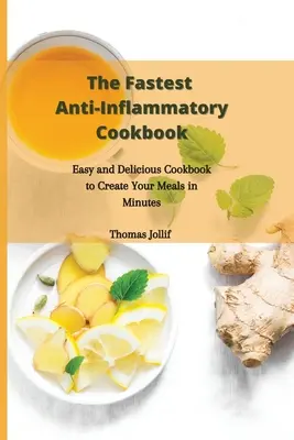 A leggyorsabb gyulladáscsökkentő szakácskönyv: Egyszerű és finom szakácskönyv, hogy percek alatt elkészíthesd ételeidet - The Fastest Anti-Inflammatory Cookbook: Easy and Delicious Cookbook to Create Your Meals in Minutes