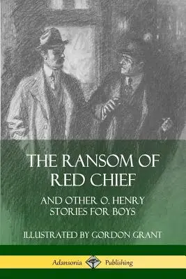 The Ransom of Red Chief: Henry történetei fiúknak - The Ransom of Red Chief: And Other O. Henry Stories for Boys