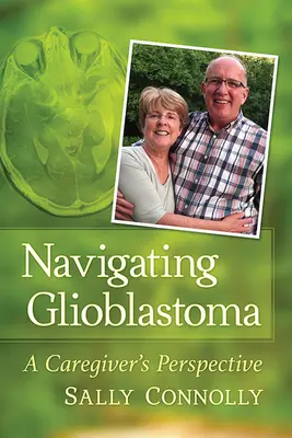 Navigálás a glioblasztómában: Egy ápoló nézőpontja - Navigating Glioblastoma: A Caregiver's Perspective