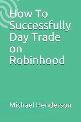 Hogyan lehet sikeresen kereskedni a Robinhoodon - How To Successfully Day Trade on Robinhood