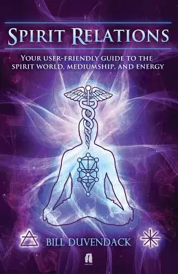 Szellemi kapcsolatok: A felhasználóbarát útmutató a szellemvilághoz, a medialitáshoz és az energiához - Spirit Relations: Your User-Friendly Guide to the Spirit World, Mediumship and Energy