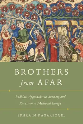 Testvérek távolról: Rabbinikus megközelítések a hitehagyásról és a megtérésről a középkori Európában - Brothers from Afar: Rabbinic Approaches to Apostasy and Reversion in Medieval Europe