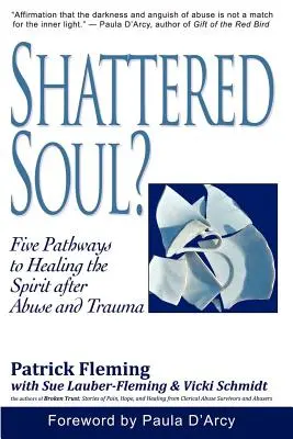 Shattered Soul? Öt út a lélek gyógyulásához visszaélések és traumák után - Shattered Soul?: Five Pathways to Healing the Spirit after Abuse and Trauma