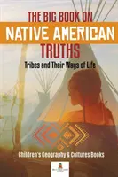 A nagy könyv az amerikai őslakosok igazságairól: Törzsek és életmódjuk - Gyerekeknek szóló földrajz és kultúrák könyvek - The Big Book on Native American Truths: Tribes and Their Ways of Life - Children's Geography & Cultures Books