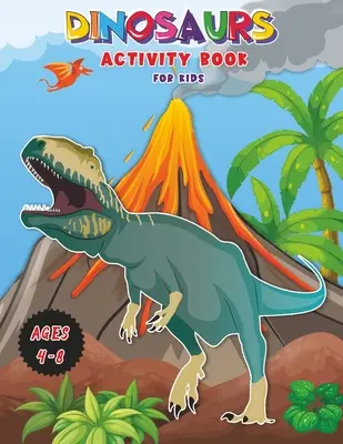 Dinoszauruszok - Activity Book for Kids: Munkafüzet tanuláshoz, színezéshez, DOT-to-DOT, rajzoláshoz, varázslatos színezéshez és még sok máshoz! Nagyon NAGY könyv 4-8 éves gyerekeknek! - Dinosaurs - Activity Book for Kids: Workbook for Learning, Coloring, DOT-to-DOT, Drawing, Magical coloring and More! Very BIG Book for Kids ages 4-8!