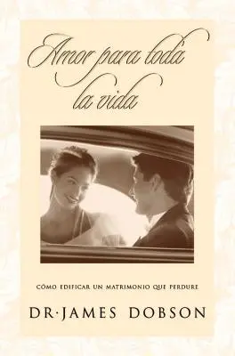 Amor Para Toda La Vida: Cmo Edificar Un Matrimonio Que Perdure = Love for a Lifetime = Szerelem egy életen át - Amor Para Toda La Vida: Cmo Edificar Un Matrimonio Que Perdure = Love for a Lifetime