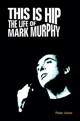 This is Hip: Mark Murphy élete - This is Hip: The Life of Mark Murphy