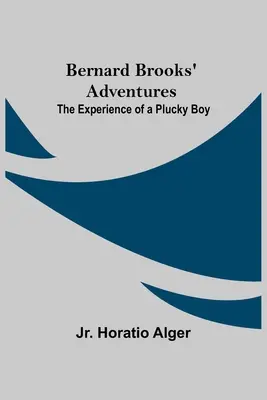 Bernard Brooks kalandjai: Egy szerencsés fiú tapasztalatai - Bernard Brooks' Adventures: The Experience Of A Plucky Boy