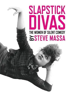 Slapstick Divas: The Women of Silent Comedy: The Women of Silent Comedy - Slapstick Divas: The Women of Silent Comedy