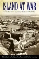 Island at War: Puerto Rico in the Crucible of the Second World War (Sziget a háborúban: Puerto Rico a második világháború olvasztótégelyében) - Island at War: Puerto Rico in the Crucible of the Second World War