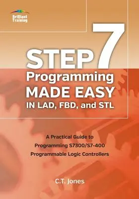 STEP 7 Programozás könnyen érthetően LAD, FBD és STL nyelven: Gyakorlati útmutató az S7300/S7-400 programozható logikai vezérlők programozásához - STEP 7 Programming Made Easy in LAD, FBD, and STL: A Practical Guide to Programming S7300/S7-400 Programmable Logic Controllers