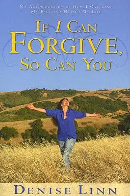 Ha én meg tudok bocsátani, akkor te is: Önéletrajzom arról, hogyan győztem le a múltamat és gyógyítottam meg az életemet (átdolgozva) - If I Can Forgive, So Can You: My Autobiography of How I Overcame My Past and Healed My Life (Revised)