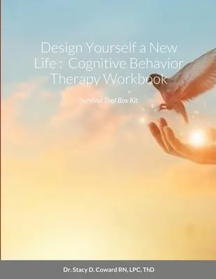 Tervezz magadnak egy új életet: Cognitive Behavior Therapy Workbook: Túlélési eszköztár - Design Yourself a New Life: Cognitive Behavior Therapy Workbook: Survival Tool Box Kit