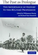 A múlt mint prológus: A történelem jelentősége a katonai szakma számára - The Past as Prologue: The Importance of History to the Military Profession