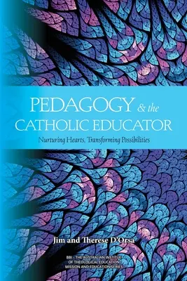 Pedagógia és a katolikus pedagógus: Nurturing Hearts and Transforming Possibilities (Szívek táplálása és lehetőségek átalakítása) - Pedagogy and the Catholic Educator: Nurturing Hearts and Transforming Possibilities