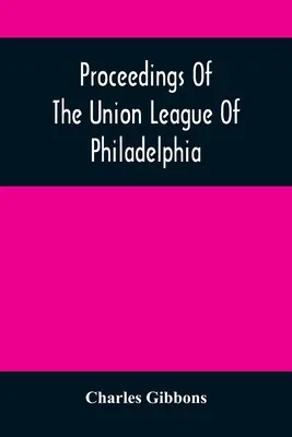 Proceedings Of The Union League Of Philadelphia: Az amerikai függetlenség nyolcvankilencedik évfordulója alkalmából, 1865. július 4-én. - Proceedings Of The Union League Of Philadelphia: In Commemoration Of The Eighty-Ninth Anniversary Of American Independence, July 4Th, 1865