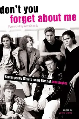 Ne feledkezz meg rólam! Kortárs írók John Hughes filmjeiről - Don't You Forget about Me: Contemporary Writers on the Films of John Hughes