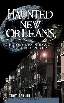 Haunted New Orleans: A Crescent City története és kísértetei - Haunted New Orleans: History & Hauntings of the Crescent City