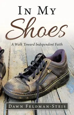 Az én cipőmben: Egy séta a független hit felé - In My Shoes: A Walk Toward Independent Faith