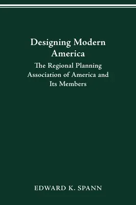 A modern Amerika megtervezése: Az Amerikai Regionális Tervezési Szövetség és tagjai - Designing Modern America: The Regional Planning Association of America and Its Members