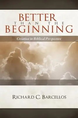 Jobb, mint a kezdet: A teremtés bibliai perspektívában - Better Than the Beginning: Creation in Biblical Perspective