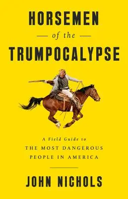 A Trumpokalipszis lovasai: A Field Guide to the Most Dangerous People in America (Terepszemle Amerika legveszélyesebb embereihez) - Horsemen of the Trumpocalypse: A Field Guide to the Most Dangerous People in America