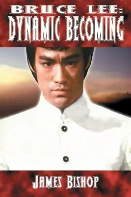 Bruce Lee: Lee Lee: Dynamic Becoming - Bruce Lee: Dynamic Becoming