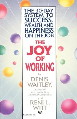 A munka öröme: A 30 napos rendszer a sikerhez, gazdagsághoz és boldogsághoz a munkahelyen - The Joy of Working: The 30-Day System to Success, Wealth, and Happiness on the Job