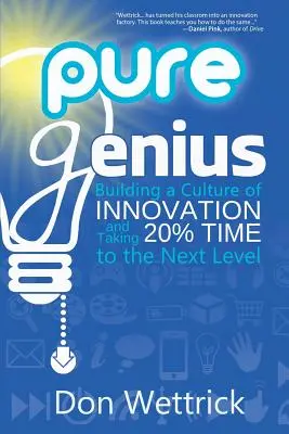 Tiszta zsenialitás: Az innováció kultúrájának kiépítése és a 20%-os idő új szintre emelése - Pure Genius: Building a Culture of Innovation and Taking 20% Time to the Next Level