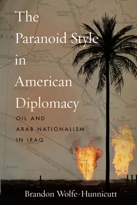 A paranoid stílus az amerikai diplomáciában: Oil and Arab Nationalism in Iraq - The Paranoid Style in American Diplomacy: Oil and Arab Nationalism in Iraq