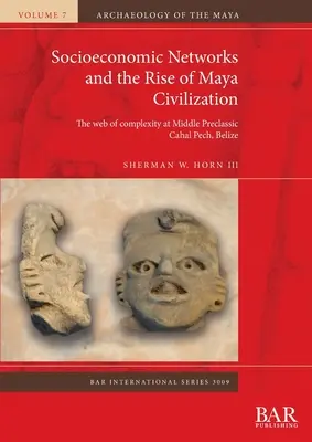 Társadalmi-gazdasági hálózatok és a maja civilizáció felemelkedése: A komplexitás hálója a középső preklasszikus Cahal Pechben, Belize-ben - Socioeconomic Networks and the Rise of Maya Civilization: The web of complexity at Middle Preclassic Cahal Pech, Belize