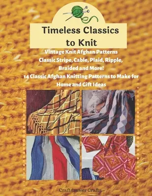 Időtlen klasszikusok kötéséhez Vintage Knit Afghan Patterns Klasszikus csíkos, kábeles, kockás, fodros, fonott és még több! 14 klasszikus afgán kötésminták - Timeless Classics to Knit Vintage Knit Afghan Patterns Classic Stripe, Cable, Plaid, Ripple, Braided and More! 14 Classic Afghan Knitting Patterns to