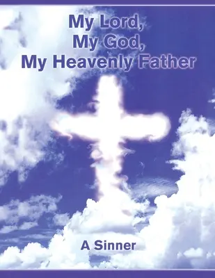 Az én Uram, az én Istenem, az én Mennyei Atyám - My Lord, My God, My Heavenly Father