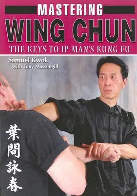 A Wing Chun elsajátítása: Az IP Man's Kung Fu kulcsai - Mastering Wing Chun: The Keys to IP Man's Kung Fu