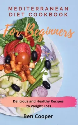 Mediterrán diéta szakácskönyv kezdőknek: Finom és egészséges receptek a fogyáshoz - Mediterranean Diet Cookbook For Beginners: Delicious and Healthy Recipes to Weight Loss