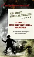 U.S. Army Special Forces Guide to Unconventional Warfare: Eszközök és technikák a gyújtogatásokhoz - U.S. Army Special Forces Guide to Unconventional Warfare: Devices and Techniques for Incendiaries