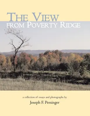 The View from Poverty Ridge: Esszé- és fotógyűjtemény A Collection of Essays and Photographs By - The View from Poverty Ridge: A Collection of Essays and Photographs By